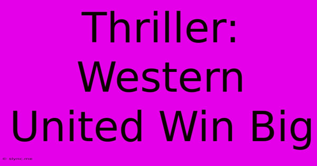 Thriller: Western United Win Big