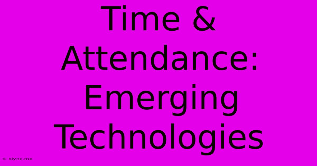 Time & Attendance: Emerging Technologies