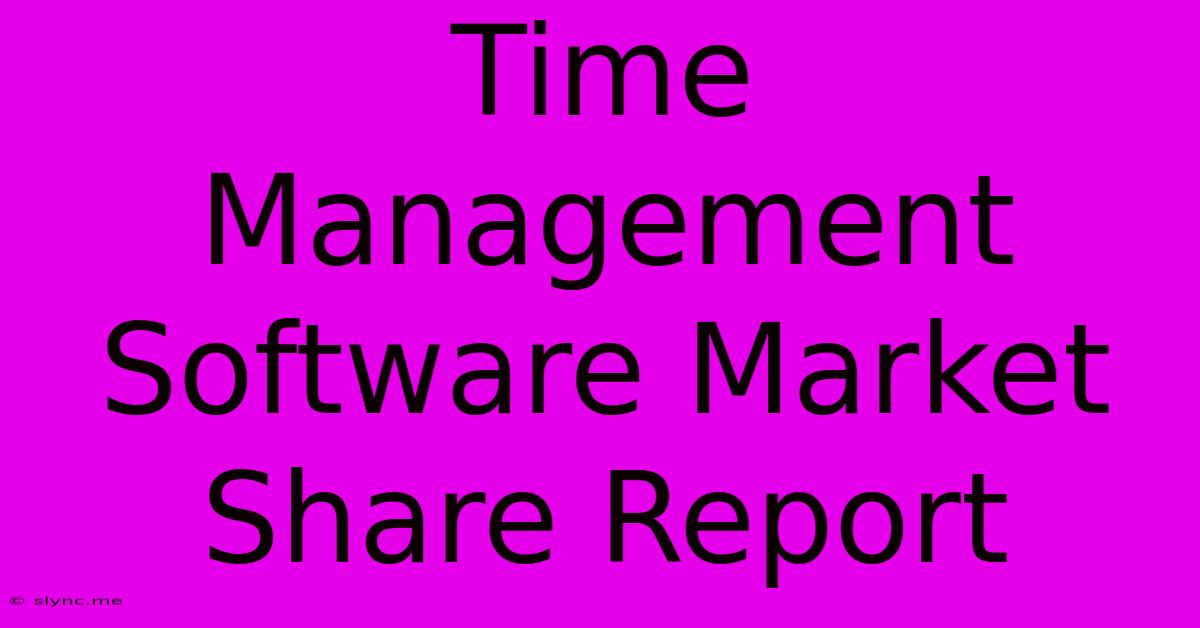 Time Management Software Market Share Report