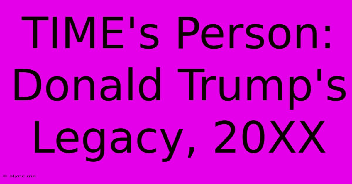 TIME's Person: Donald Trump's Legacy, 20XX