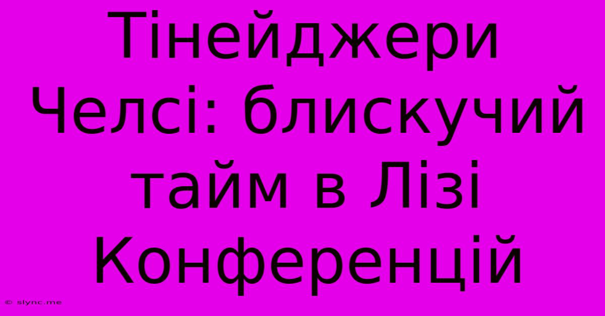 Тінейджери Челсі: Блискучий Тайм В Лізі Конференцій