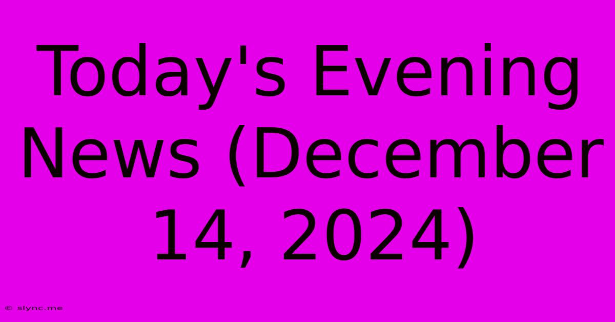 Today's Evening News (December 14, 2024)