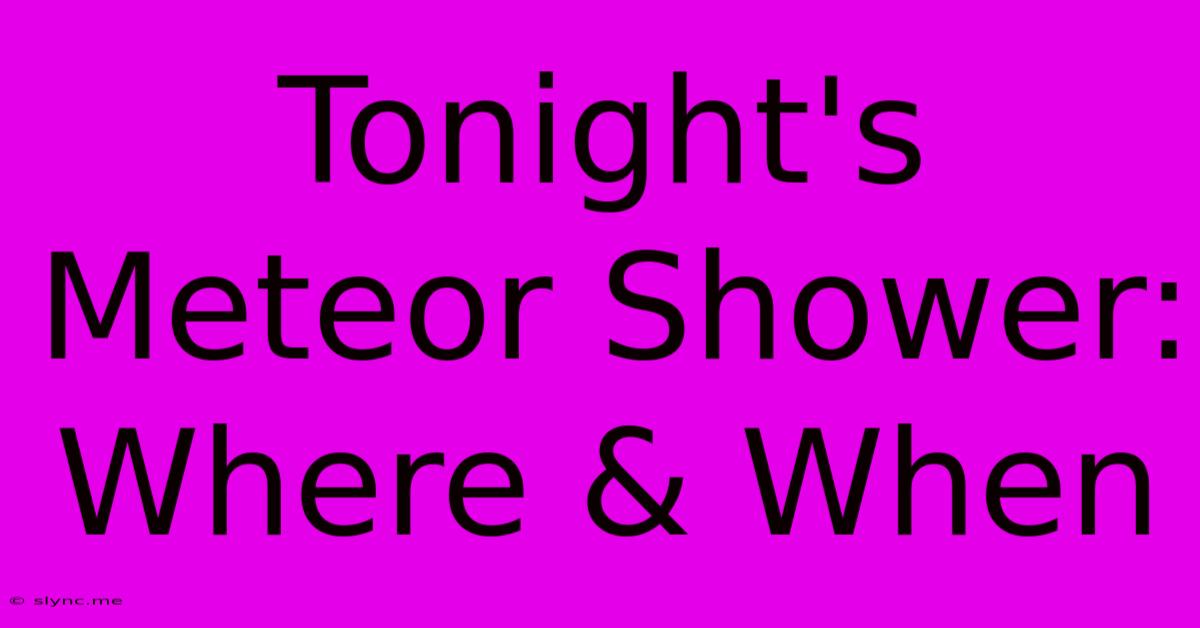 Tonight's Meteor Shower: Where & When