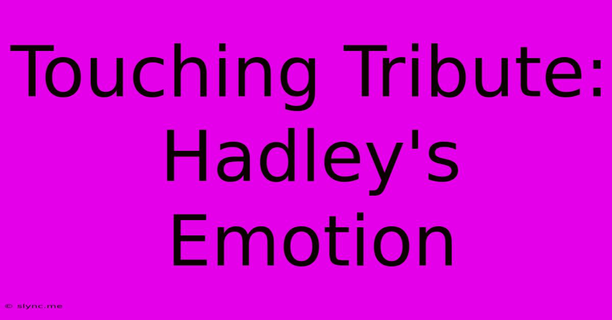 Touching Tribute: Hadley's Emotion