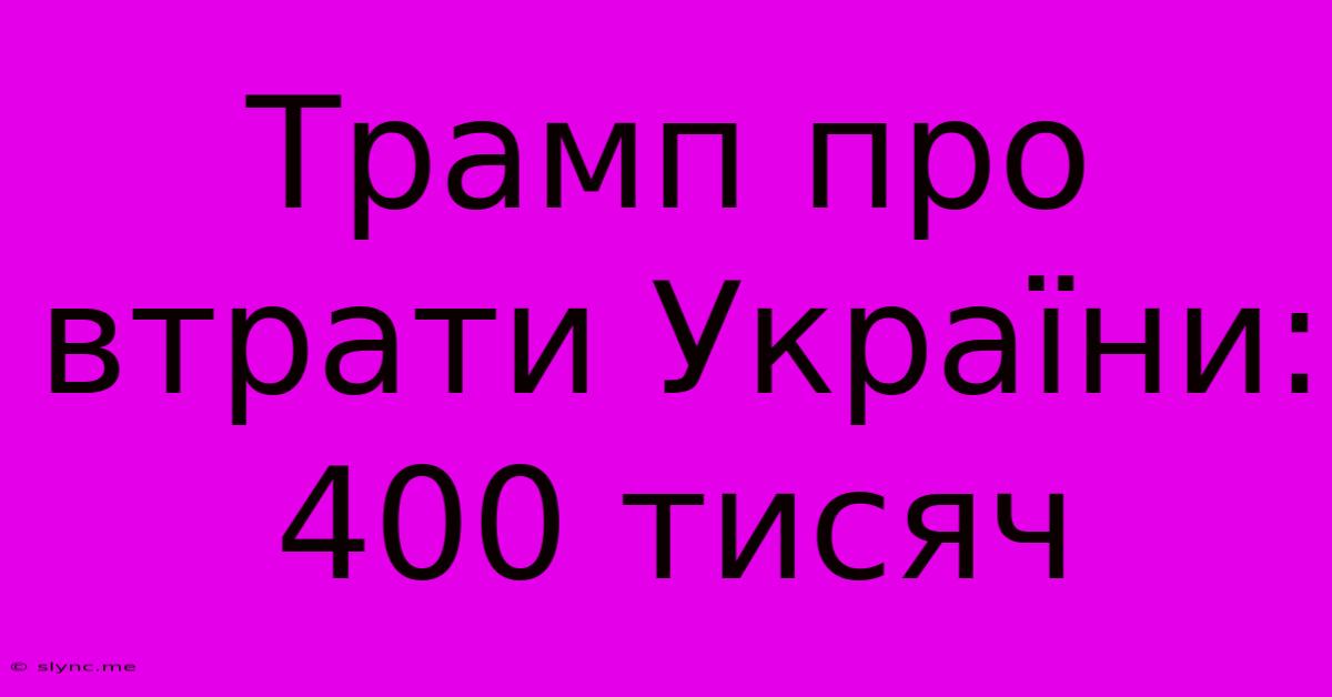 Трамп Про Втрати України: 400 Тисяч