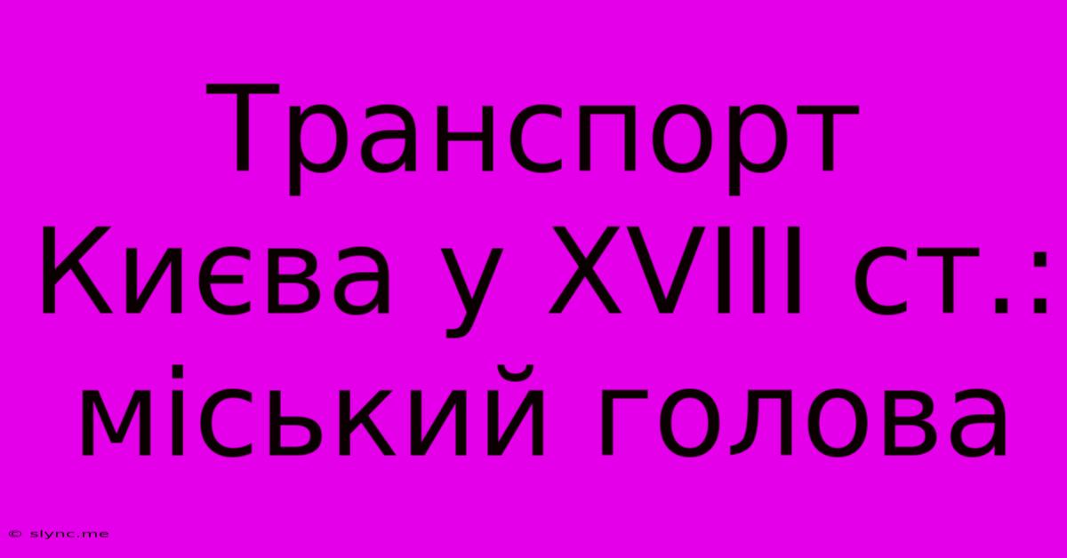 Транспорт Києва У XVIII Ст.: Міський Голова