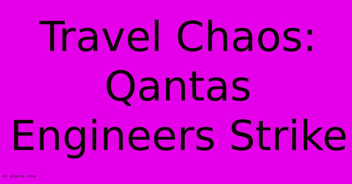 Travel Chaos: Qantas Engineers Strike