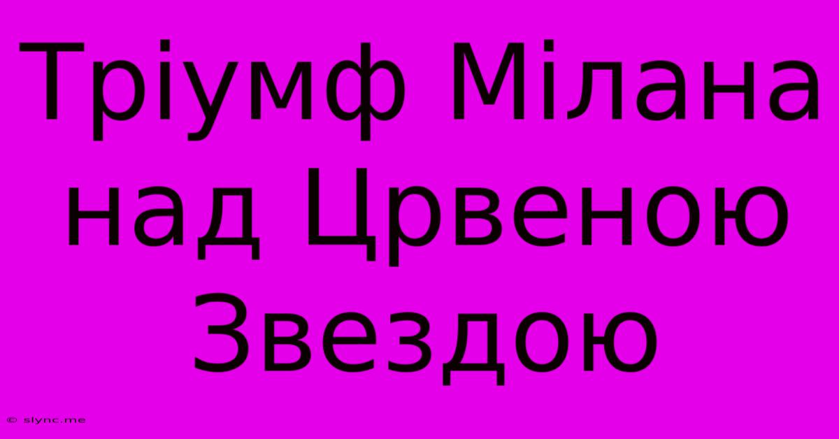 Тріумф Мілана Над Црвеною Звездою