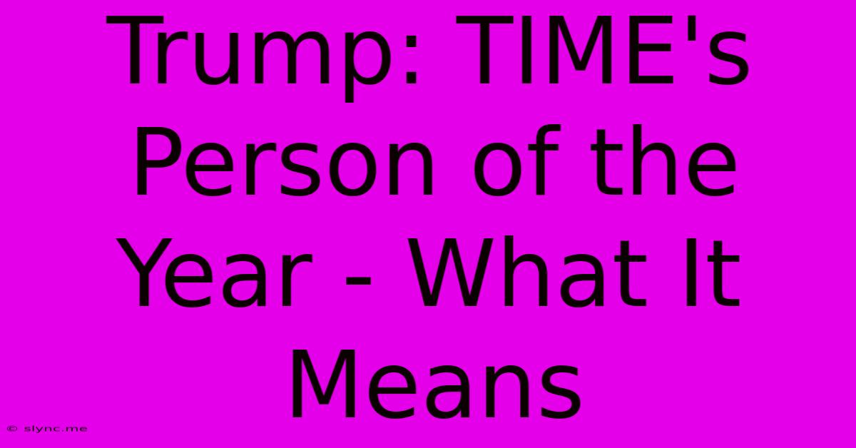 Trump: TIME's Person Of The Year - What It Means