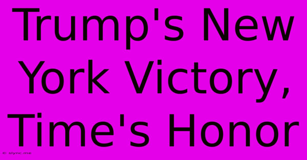 Trump's New York Victory, Time's Honor