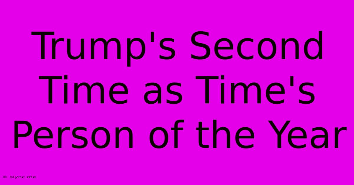 Trump's Second Time As Time's Person Of The Year