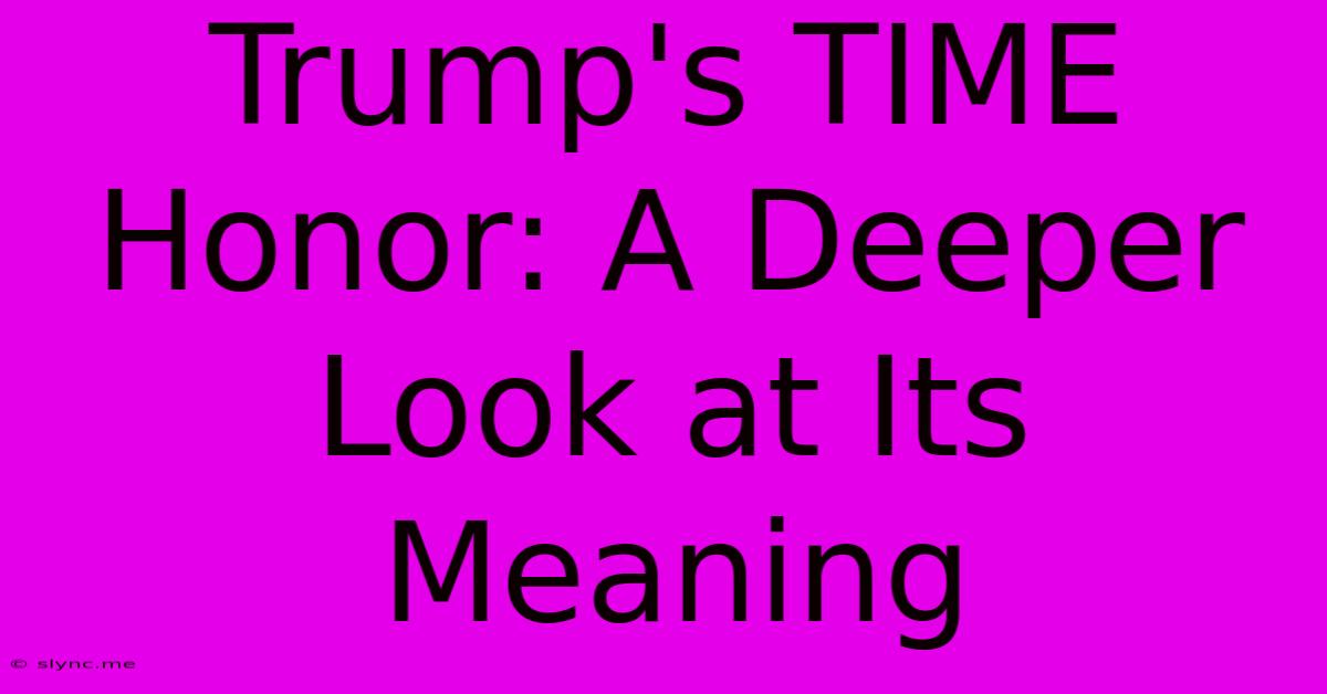 Trump's TIME Honor: A Deeper Look At Its Meaning