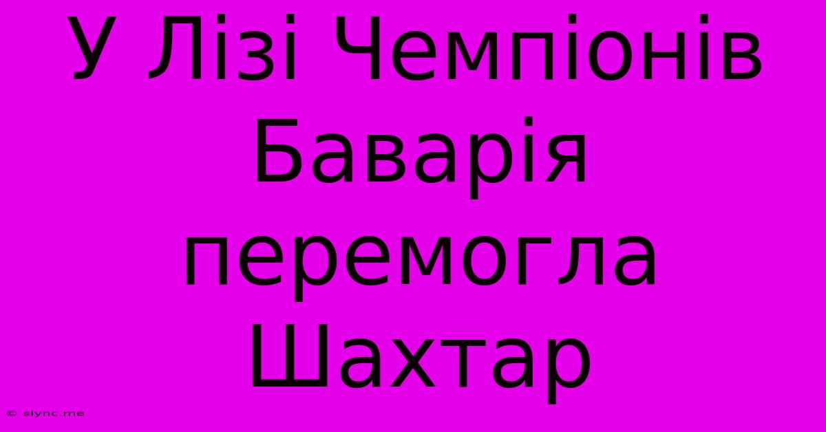 У Лізі Чемпіонів Баварія Перемогла Шахтар