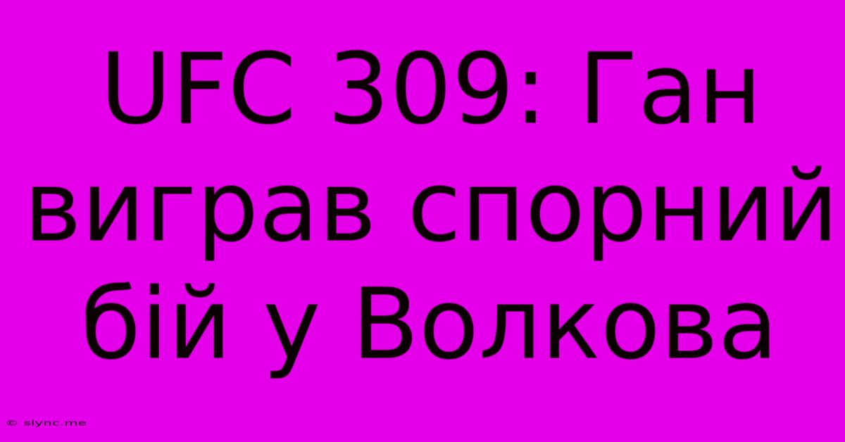 UFC 309: Ган Виграв Спорний Бій У Волкова