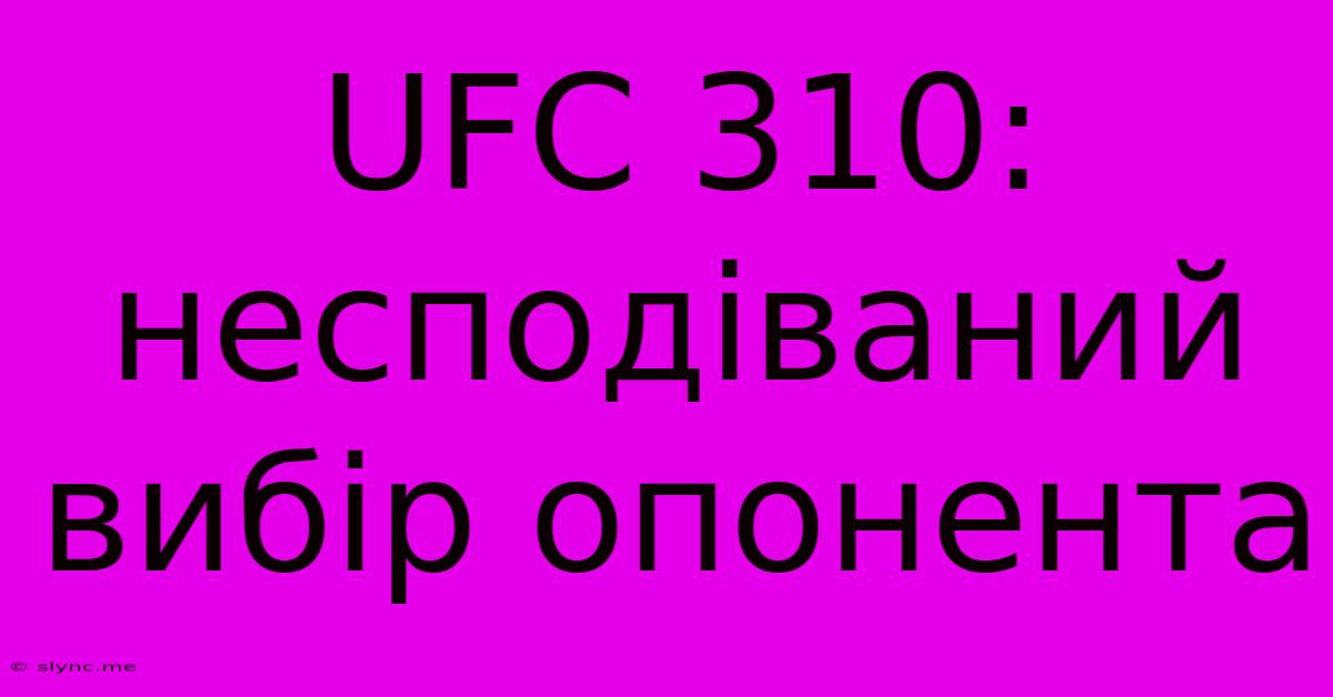 UFC 310: Несподіваний Вибір Опонента