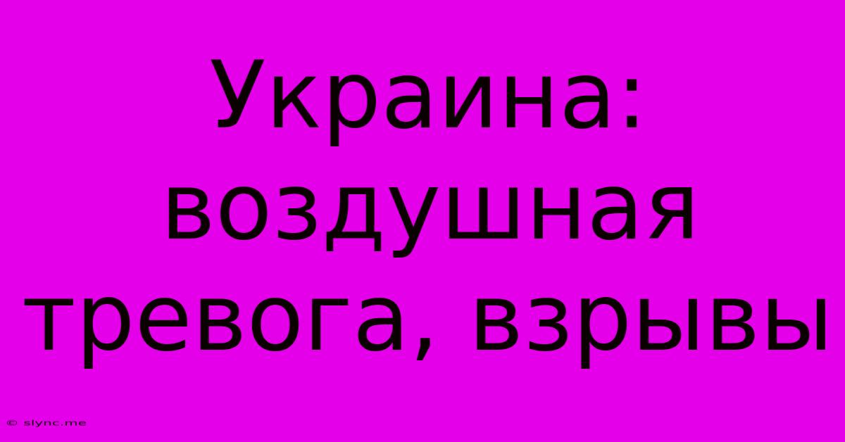 Украина: Воздушная Тревога, Взрывы