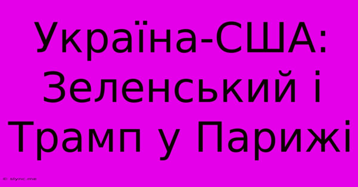 Україна-США: Зеленський І Трамп У Парижі