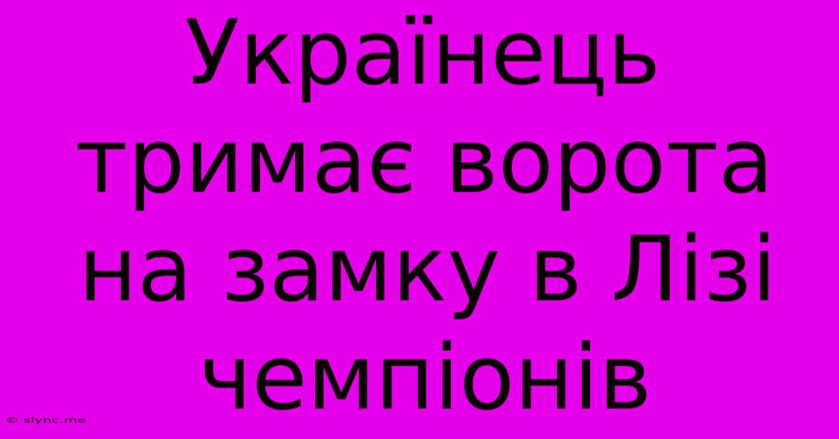 Українець Тримає Ворота На Замку В Лізі Чемпіонів