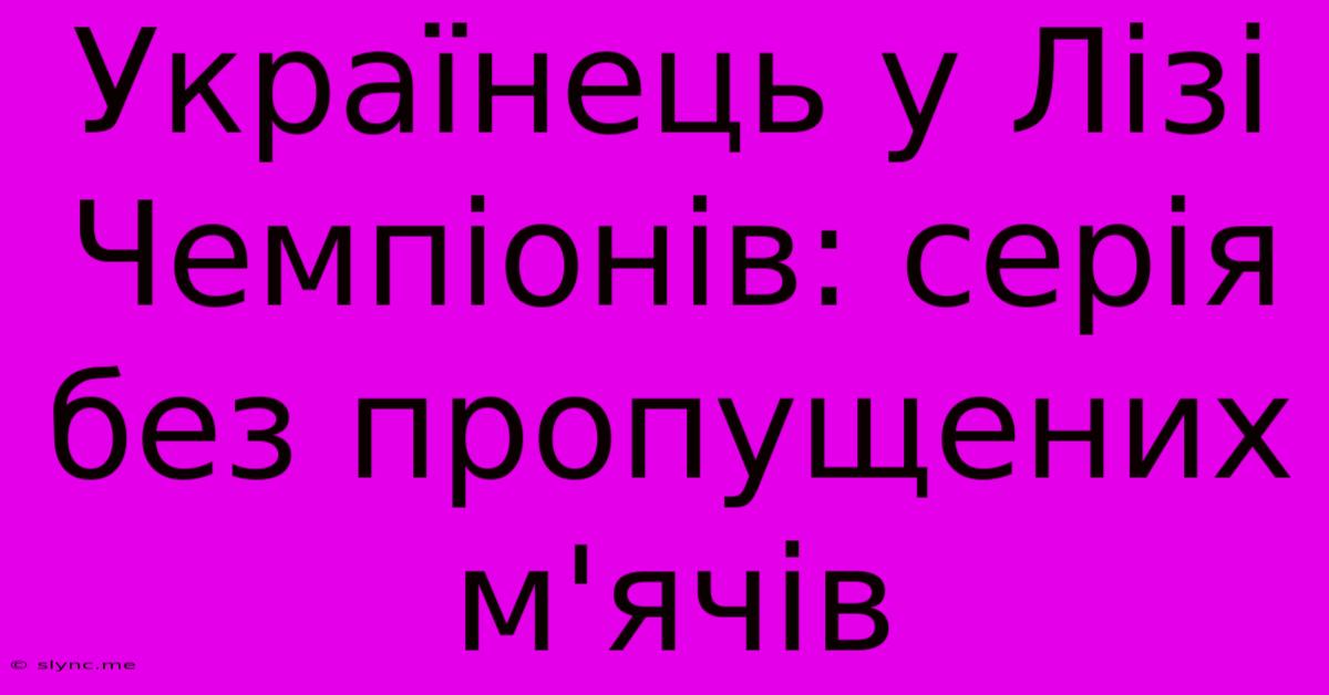 Українець У Лізі Чемпіонів: Серія Без Пропущених М'ячів