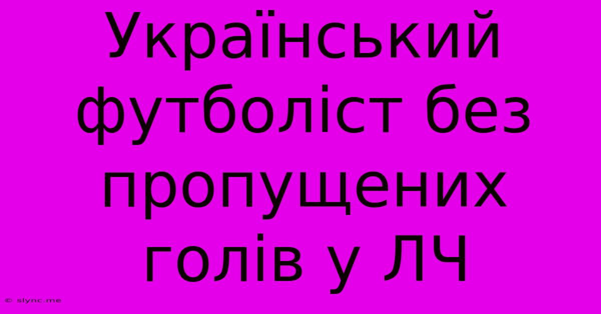 Український Футболіст Без Пропущених Голів У ЛЧ