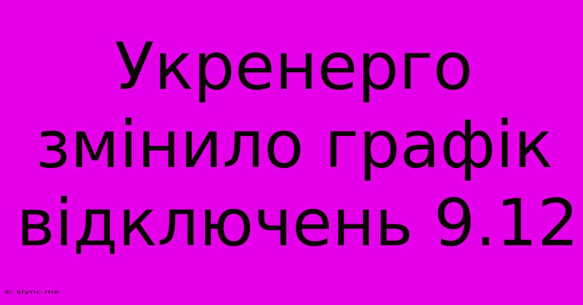 Укренерго Змінило Графік Відключень 9.12