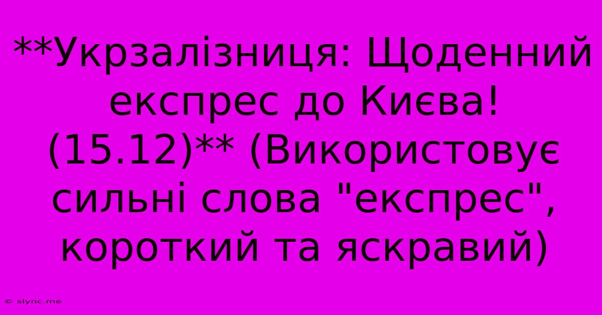 **Укрзалізниця: Щоденний Експрес До Києва! (15.12)** (Використовує Сильні Слова 