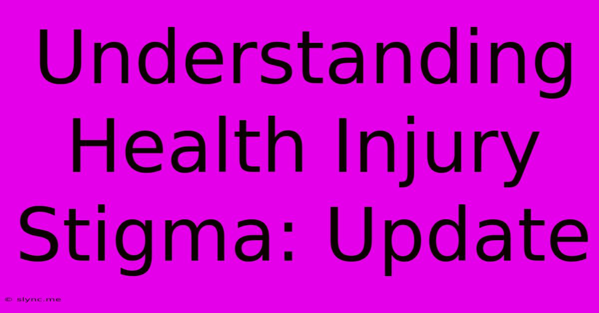 Understanding Health Injury Stigma: Update