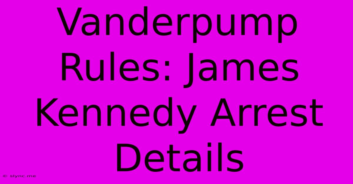 Vanderpump Rules: James Kennedy Arrest Details