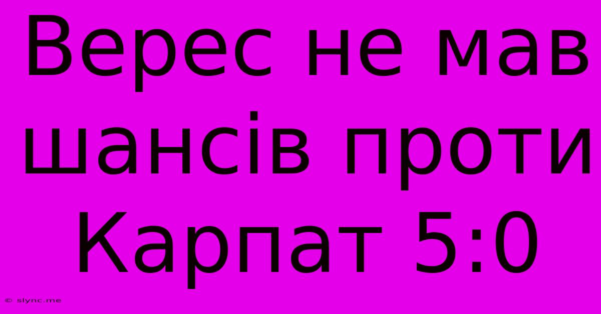 Верес Не Мав Шансів Проти Карпат 5:0