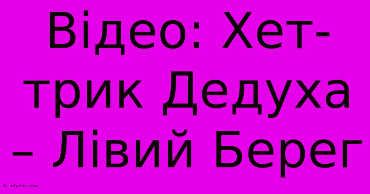 Відео: Хет-трик Дедуха – Лівий Берег