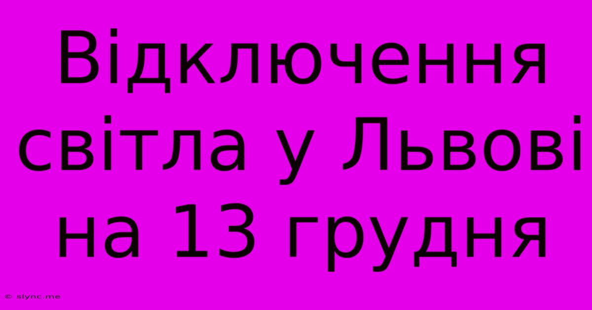 Відключення Світла У Львові На 13 Грудня