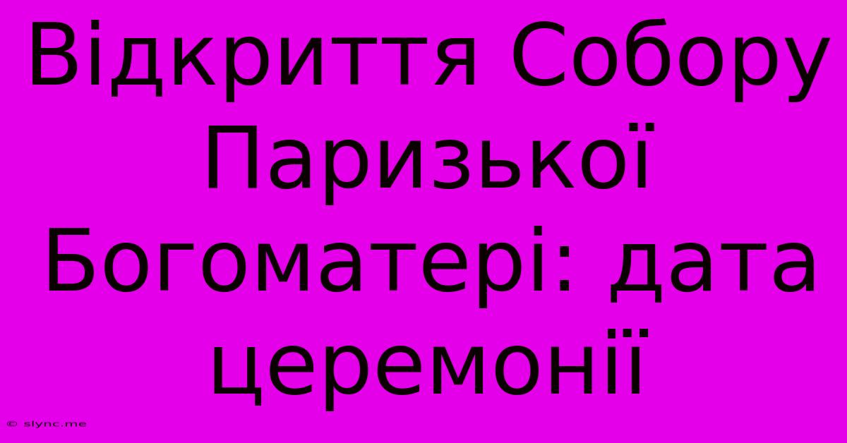 Відкриття Собору Паризької Богоматері: Дата Церемонії