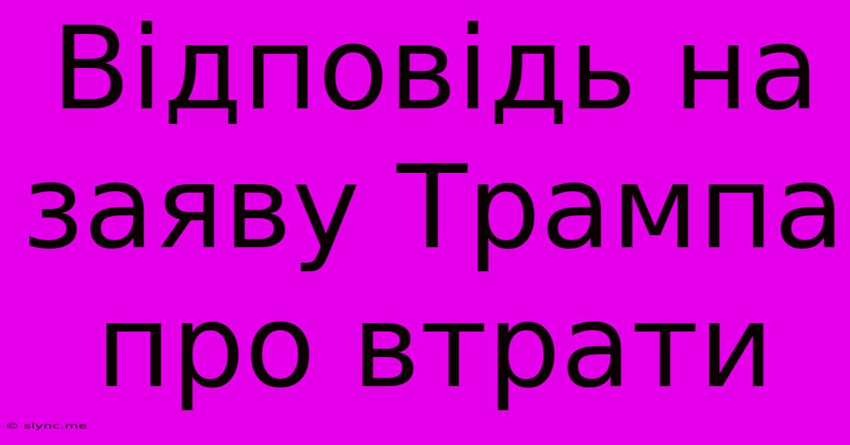 Відповідь На Заяву Трампа Про Втрати