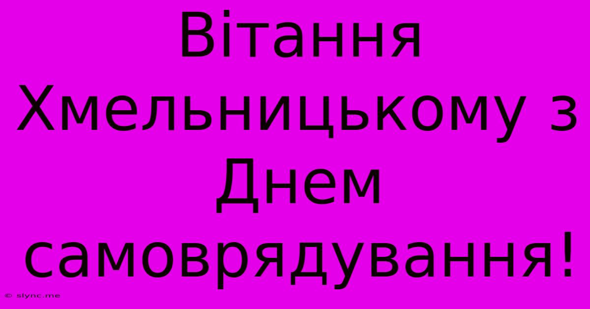 Вітання Хмельницькому З Днем Самоврядування!