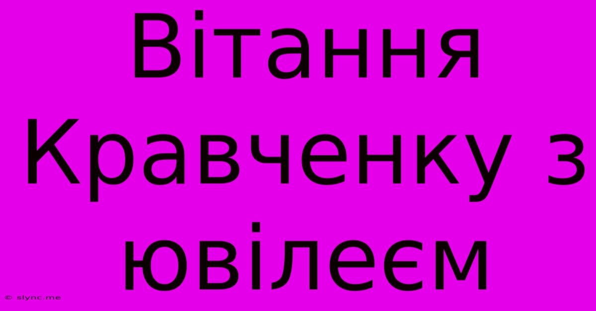 Вітання Кравченку З Ювілеєм