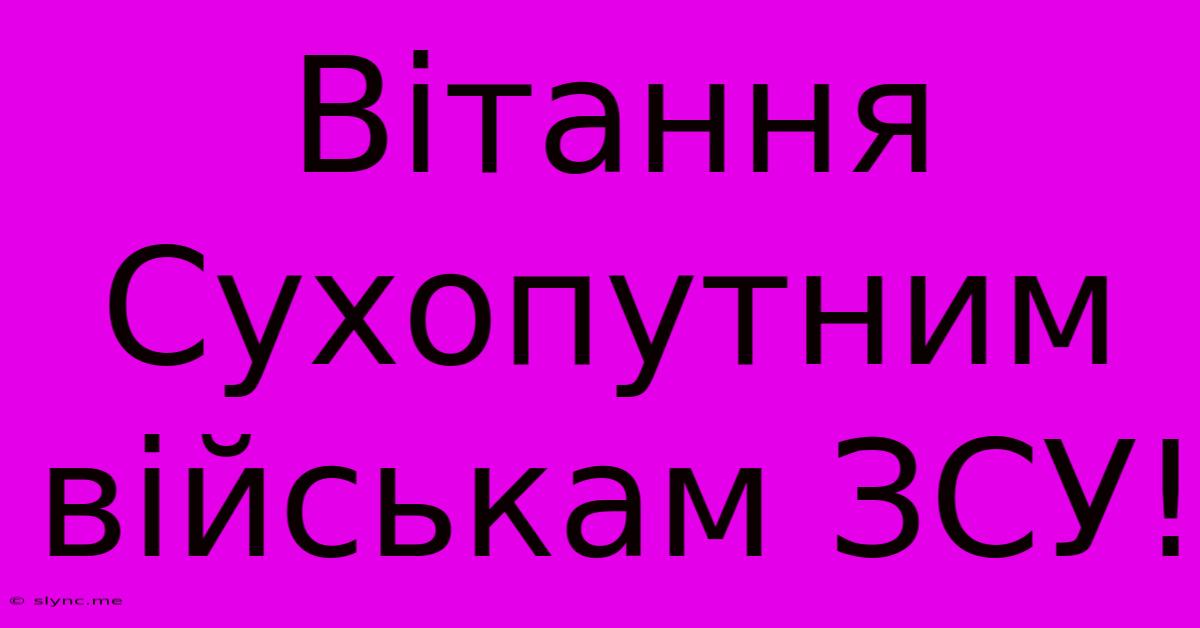 Вітання Сухопутним Військам ЗСУ!