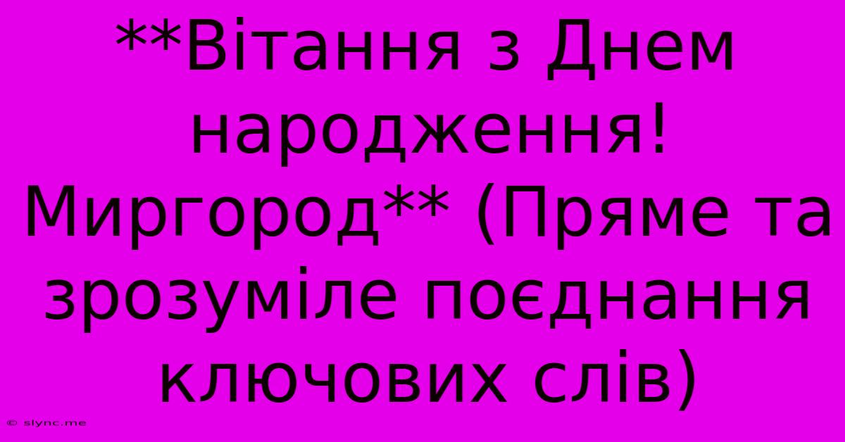 **Вітання З Днем Народження! Миргород** (Пряме Та Зрозуміле Поєднання Ключових Слів)