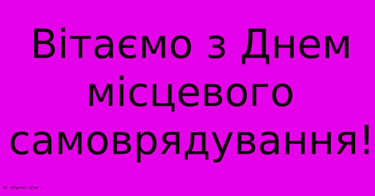 Вітаємо З Днем Місцевого Самоврядування!