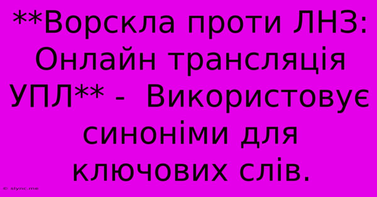 **Ворскла Проти ЛНЗ: Онлайн Трансляція УПЛ** -  Використовує Синоніми Для Ключових Слів.