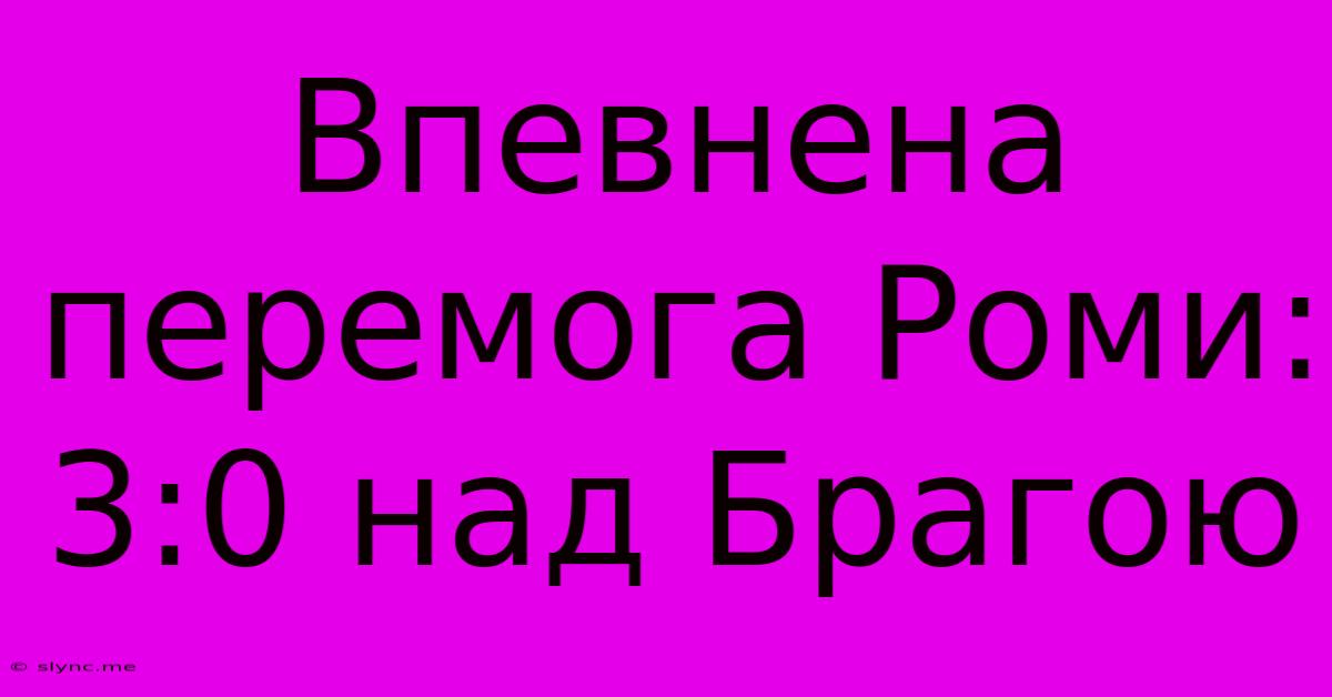 Впевнена Перемога Роми: 3:0 Над Брагою