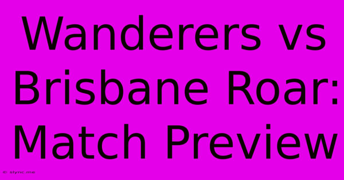 Wanderers Vs Brisbane Roar: Match Preview