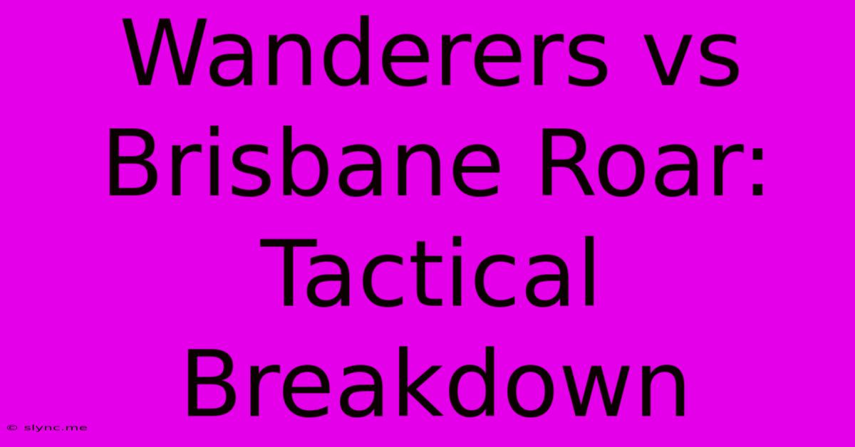 Wanderers Vs Brisbane Roar: Tactical Breakdown