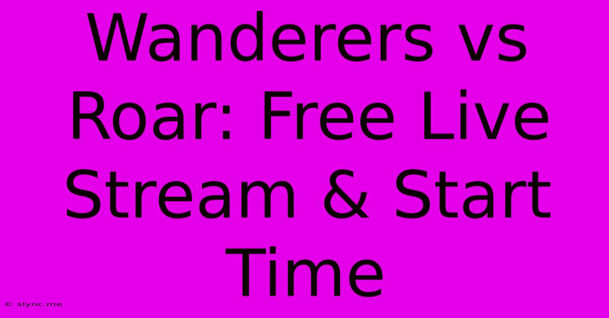 Wanderers Vs Roar: Free Live Stream & Start Time