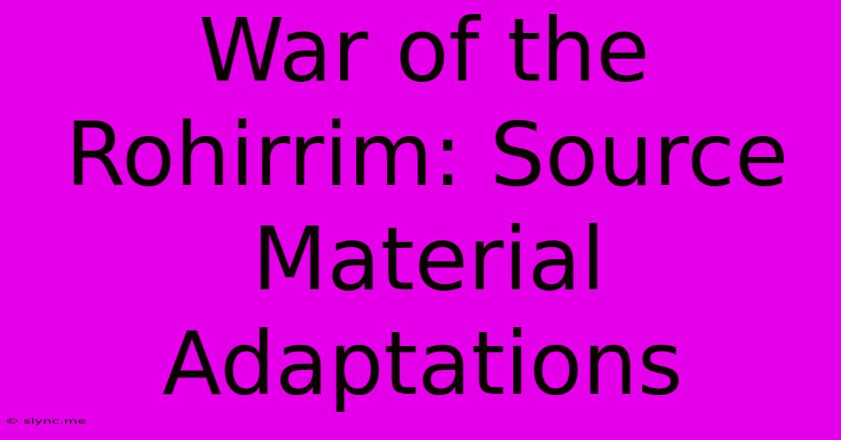 War Of The Rohirrim: Source Material Adaptations