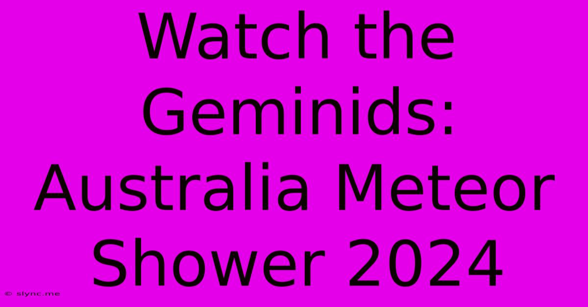 Watch The Geminids: Australia Meteor Shower 2024