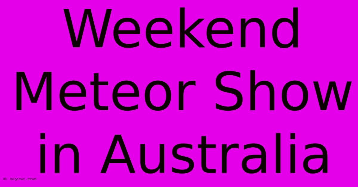 Weekend Meteor Show In Australia