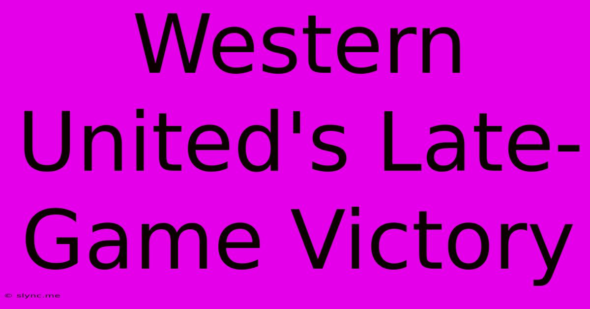 Western United's Late-Game Victory