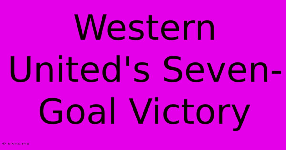 Western United's Seven-Goal Victory