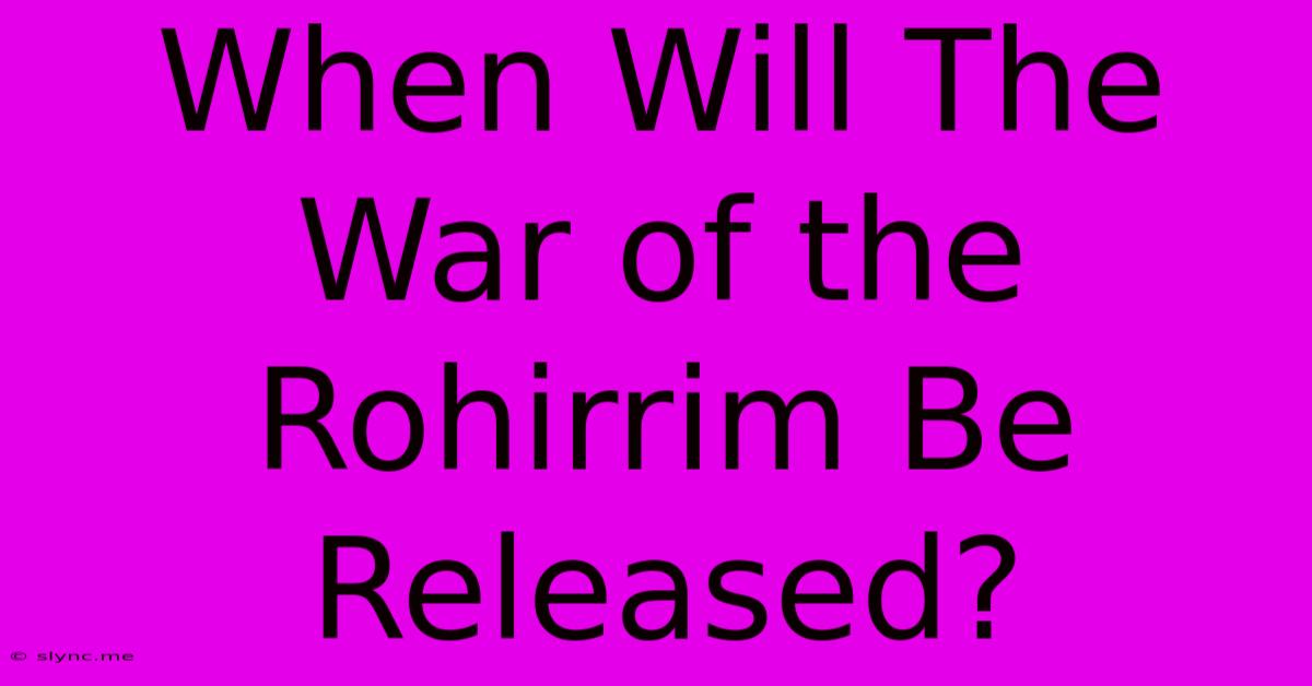 When Will The War Of The Rohirrim Be Released?