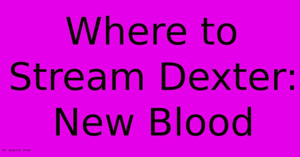 Where To Stream Dexter: New Blood